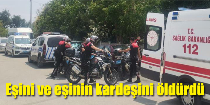 Eşini ve eşinin kardeşini öldürdü