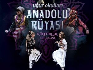 Türkiye’nin 7 Bölgesinin Kültürleri, ‘’Anadolu Rüyası’’ İle Bir Araya Geliyor