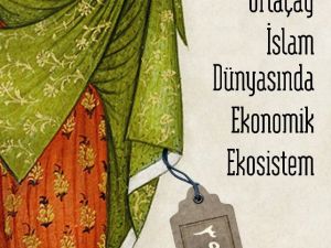 Ortaçağ İslam Dünyasında Ekonomik Ekosistem kitabı çıktı