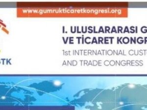 Uluslararası Gümrük ve Ticaret Kongresi düzenlenecek
