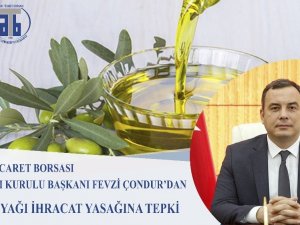 Aydın Ticaret Borsası Başkanı Çondur’dan dökme zeytinyağı ihracat yasağı açıklaması