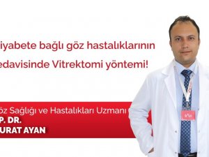 Diyabete bağlı göz hastalıklarının tedavisinde ‘vitrektomi’ yöntemi