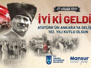 Atatürk’ün Ankara’ya gelişinin 102. yıl dönümü Başkent’te coşkuyla kutlanacak