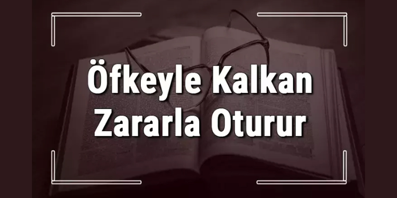 Öfkeyle kalkan zararla oturur