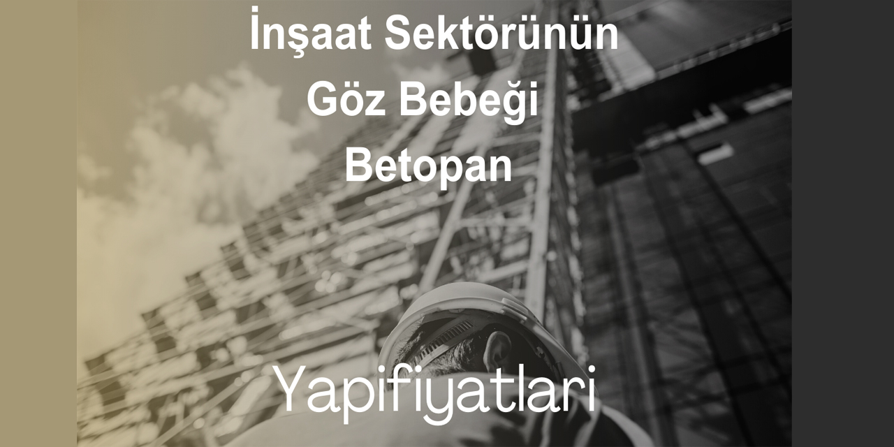 İnşaat sektörünün göz bebeği  betopan fiyatları