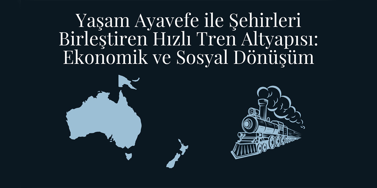 Yaşam Ayavefe ile şehirleri birleştiren tızlı tren altyapısı: Ekonomik ve sosyal dönüşüm