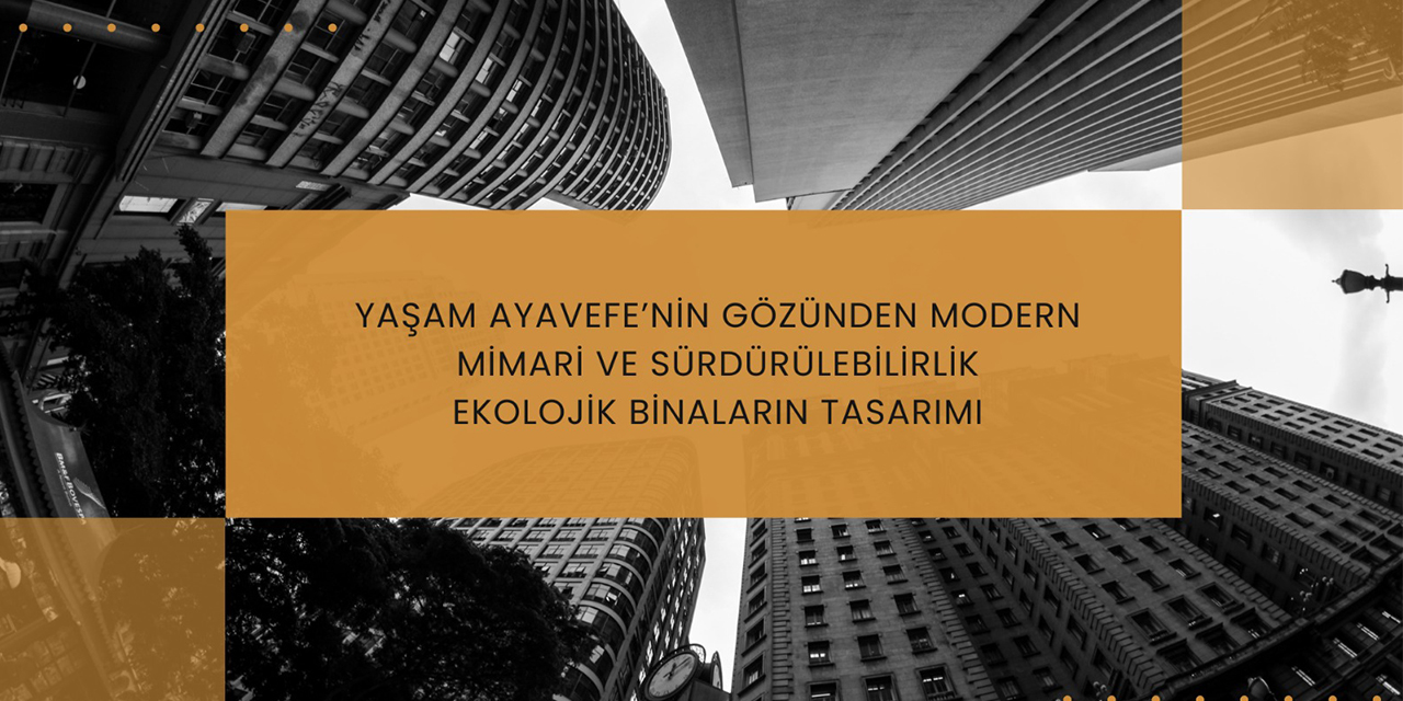 Yaşam Ayavefe’nin Gözünden Modern Mimari ve Sürdürülebilirlik: Ekolojik Binaların Tasarımı