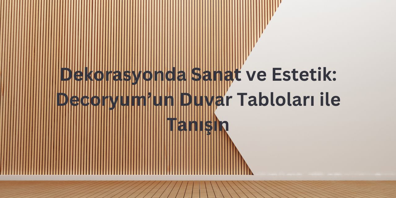 Dekorasyonda sanat ve estetik: Decoryum’un duvar tabloları ile tanışın