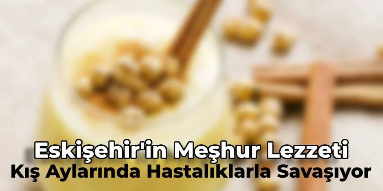 Kışın hastalıklardan koruyacak tarif Eskişehir’den çıkıyor: O meşhur lezzete dikkat!