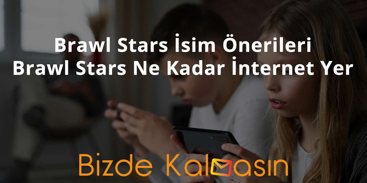 Brawl Stars ne kadar internet yer ve Brawl Stars İsim Önerileri bizdekalmasin.com'da Brawl Stars İnternet Tüketimi – Güncel Bilg