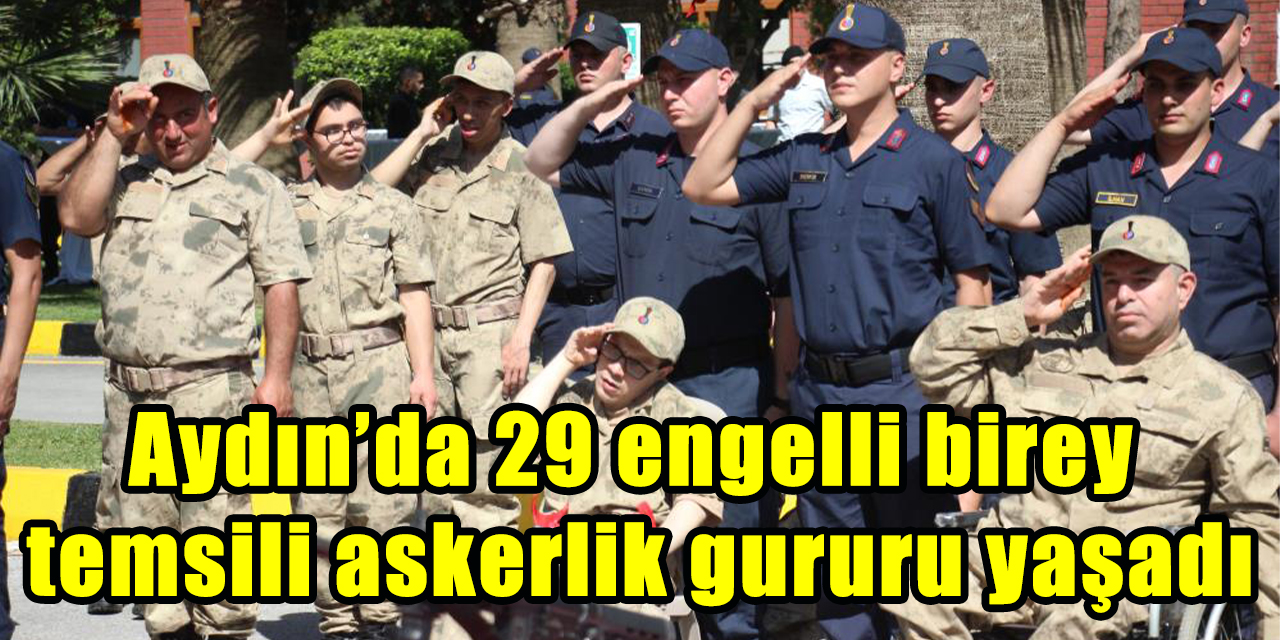 Aydın’da 29 engelli birey temsili askerlik gururu yaşadı