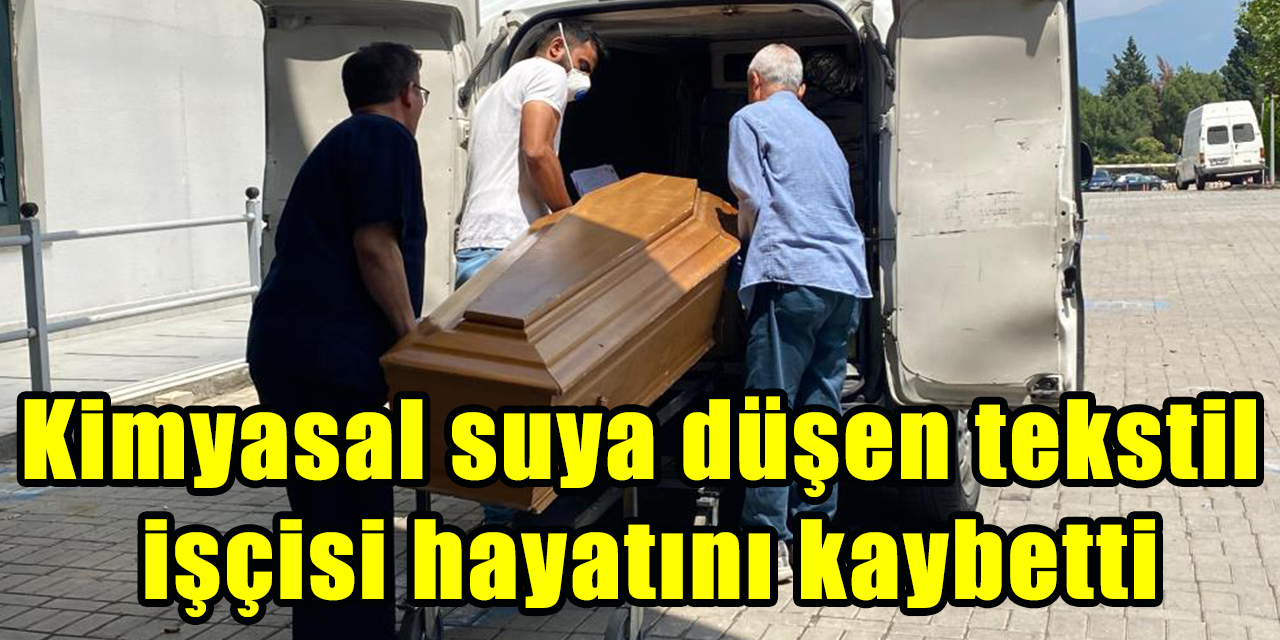 Kimyasal suya düşen tekstil işçisi hayatını kaybetti