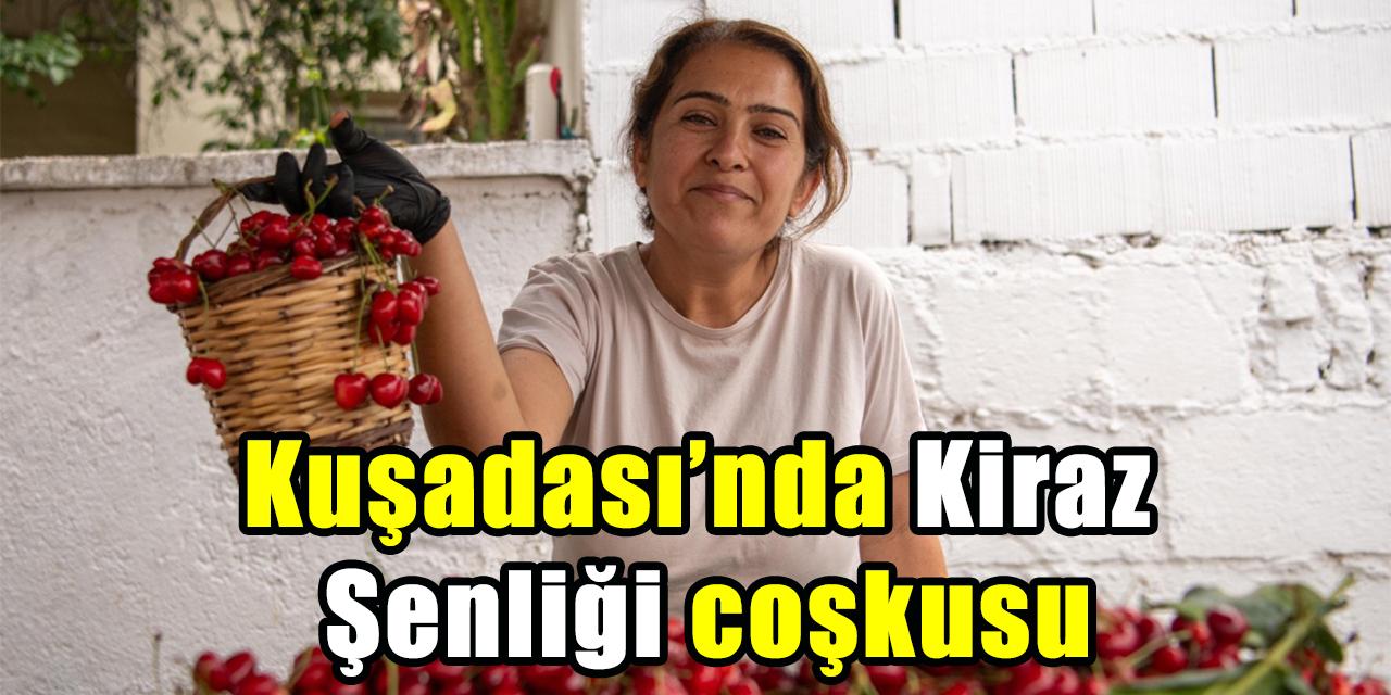 Kuşadası’nda Kiraz Şenliği coşkusu