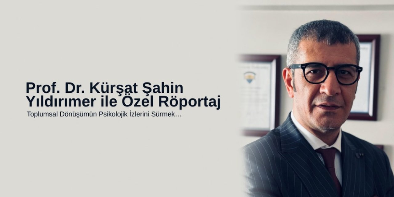 Prof. Dr. Kürşat Şahin Yıldırımer ile özel röportaj: Toplumsal dönüşümün psikolojik izlerini sürmek…