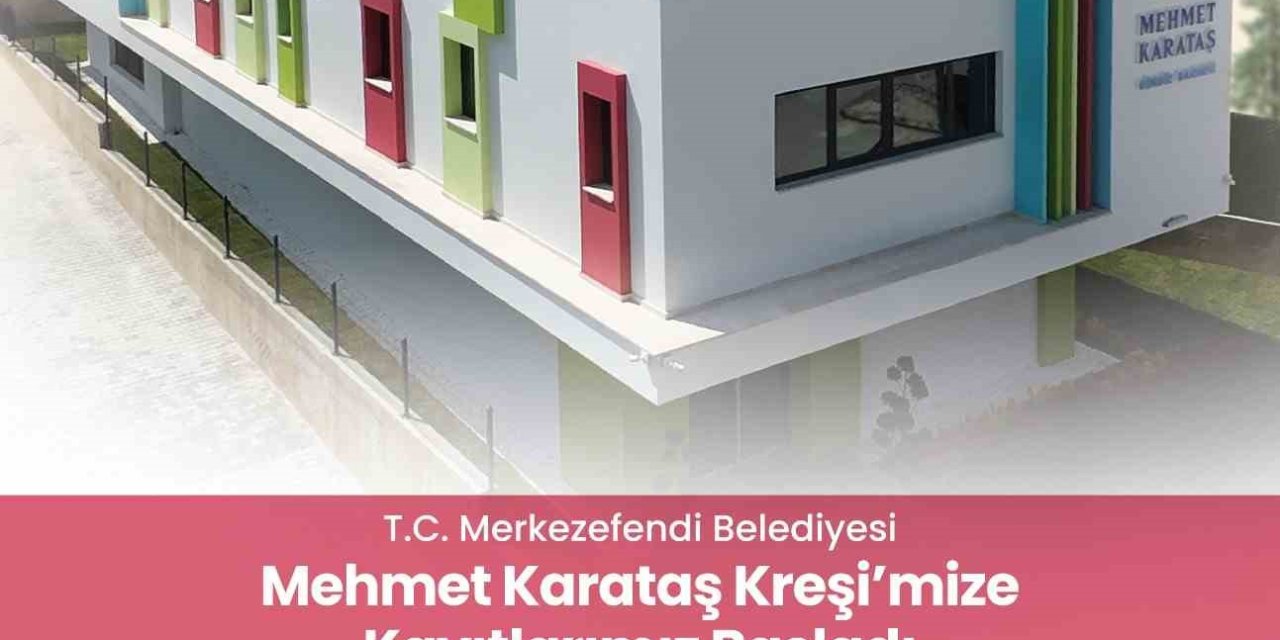 Merkezefendi Belediyesi Mehmet Karataş Kreşi kayıtlar başladı