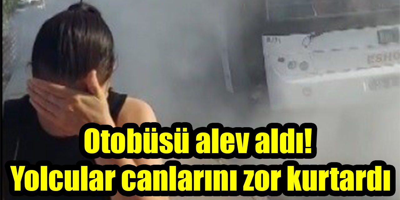 Otobüsü alev aldı! Yolcular canlarını zor kurtardı