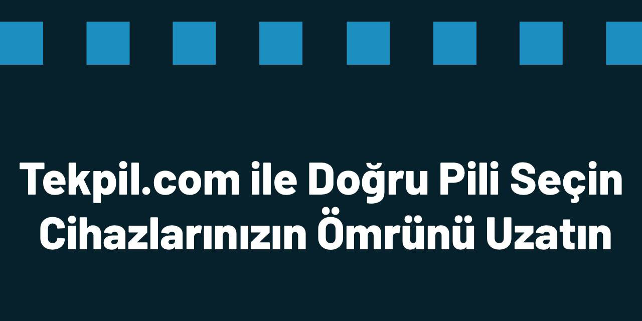 Tekpil.com ile Doğru Pili Seçin, Cihazlarınızın Ömrünü Uzatın