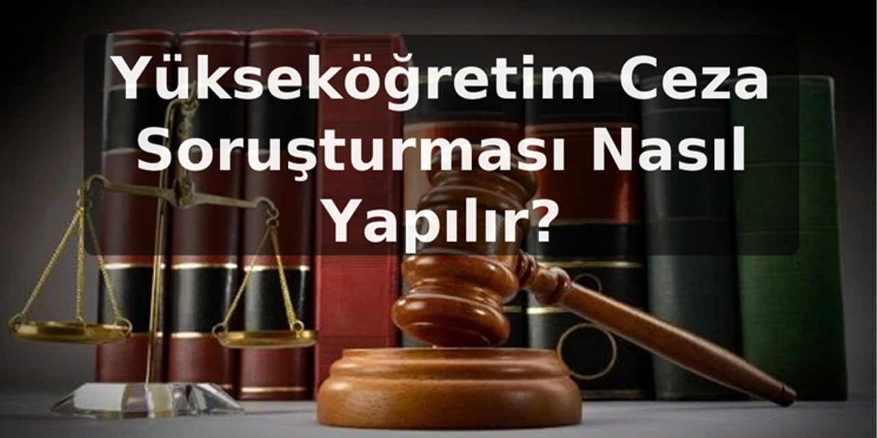 Yükseköğretim Ceza Soruşturması Nasıl Yapılır?