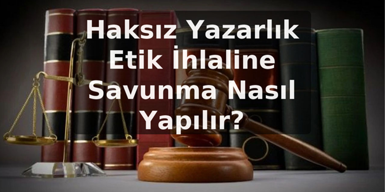Haksız Yazarlık Etik İhlaline Savunma Nasıl Yapılır?