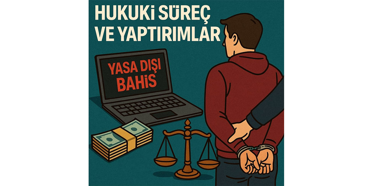 Yasa dışı bahis cezası: Hukuki süreç ve yaptırımlar