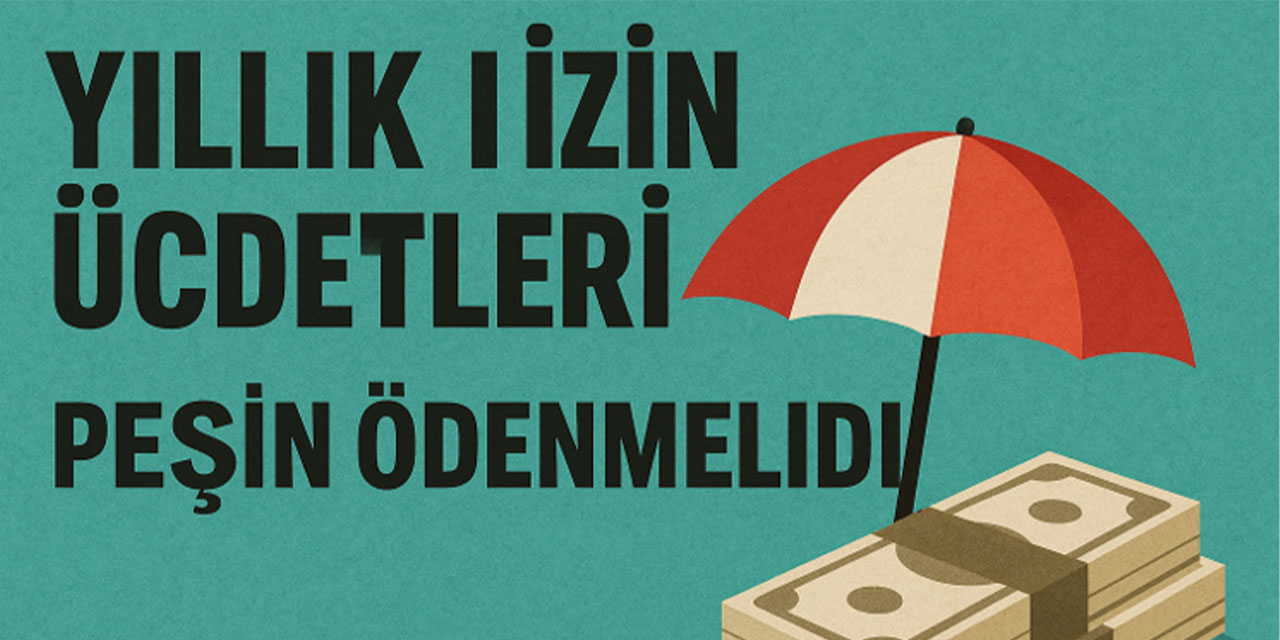 Yıllık izin ücretleri peşin ödenmeli: İşçilerin hakları güçleniyor