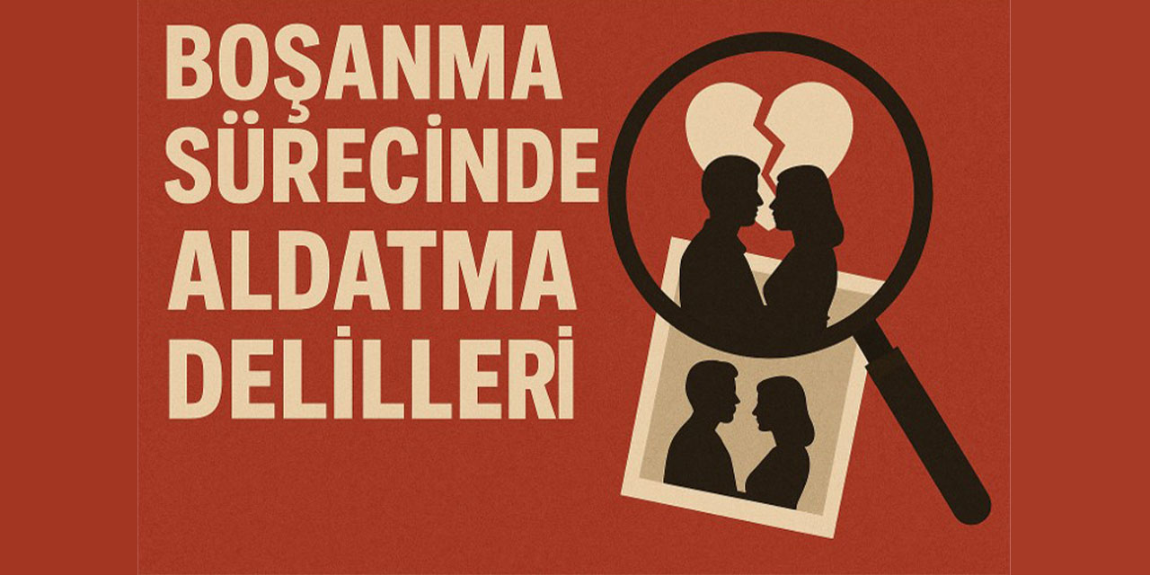 Boşanma davalarında aldatma delilleri: Mahkemeler neye dikkat ediyor?