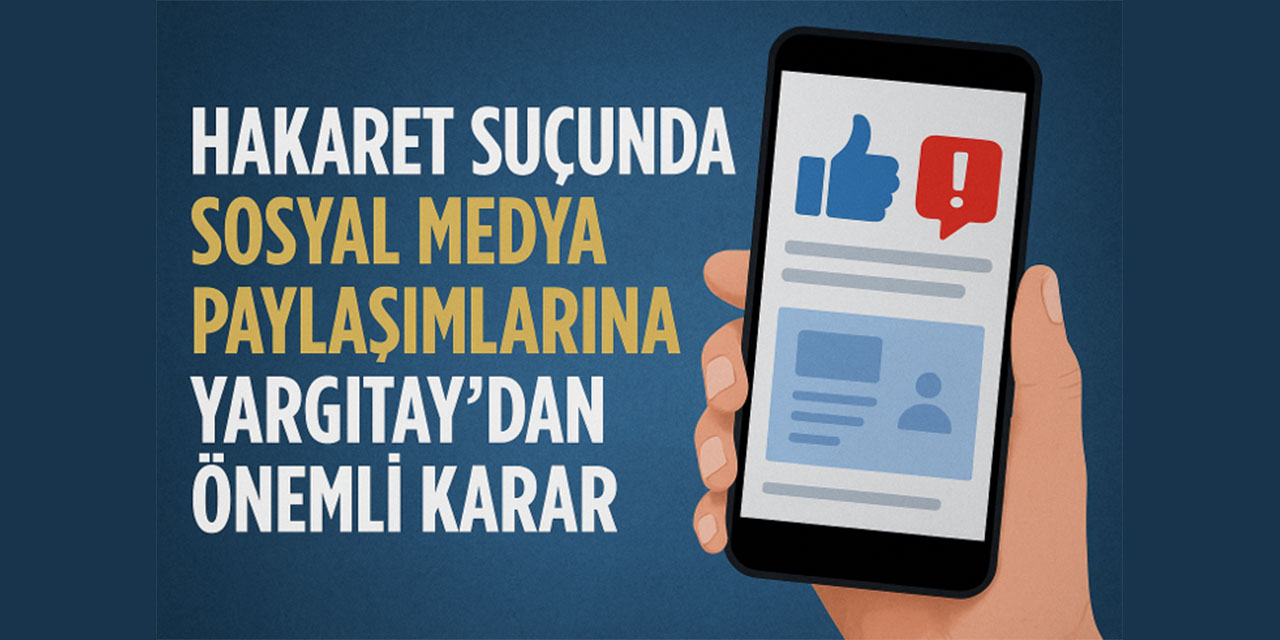 Hakaret Suçunda Sosyal Medya Paylaşımlarına Yargıtay’dan Önemli Karar
