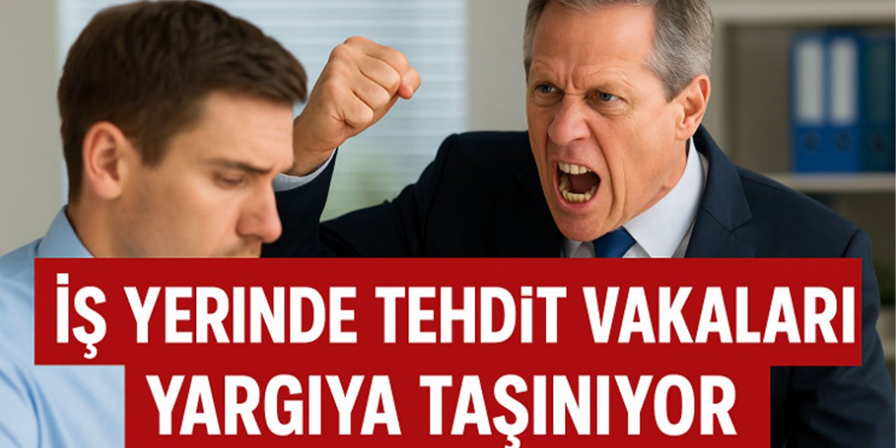 İş Yerinde Tehdit Vakaları Yargıya Taşınıyor