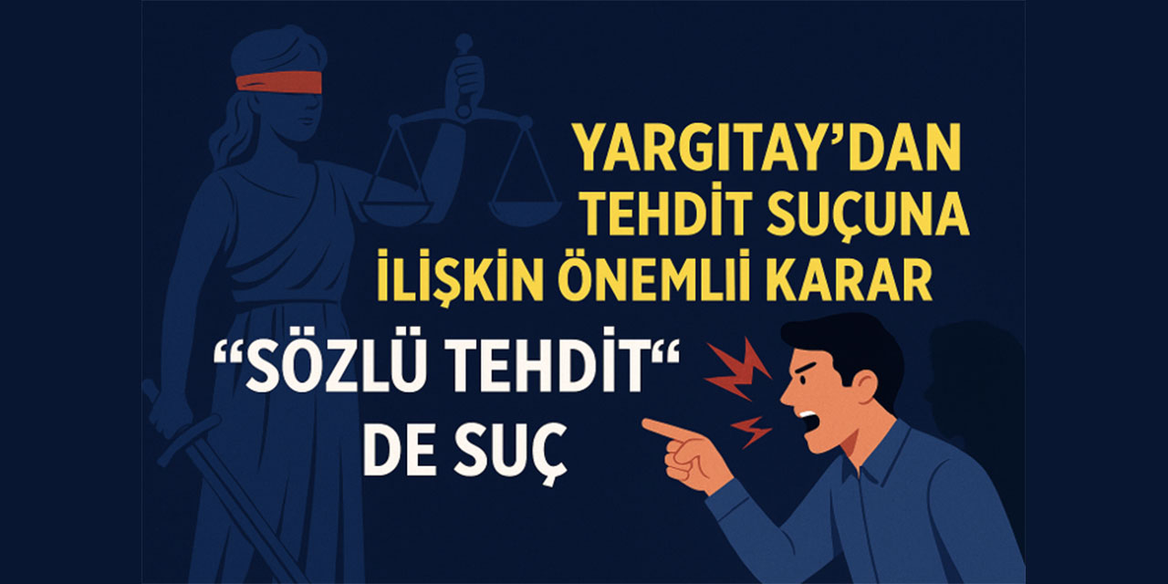 Yargıtay’dan Tehdit Suçuna İlişkin Önemli Karar: “Sözlü Tehdit” de Suç