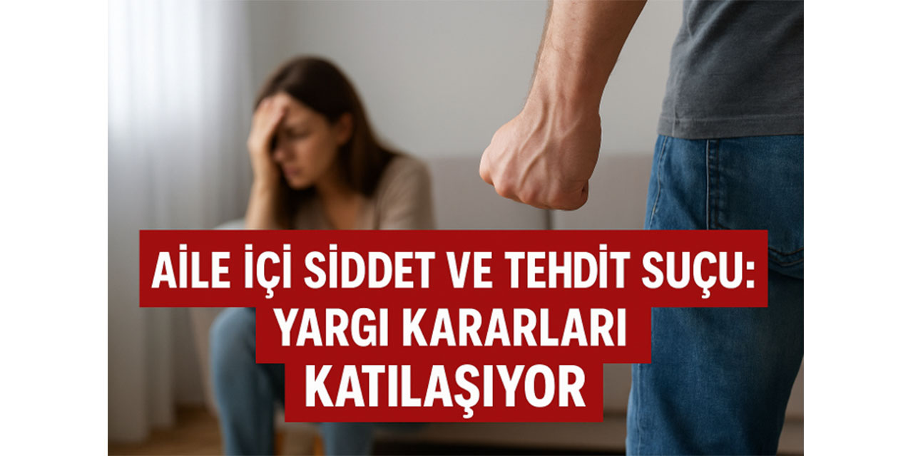 Aile İçi Şiddet ve Tehdit Suçu: Yargı Kararları Katılaşıyor