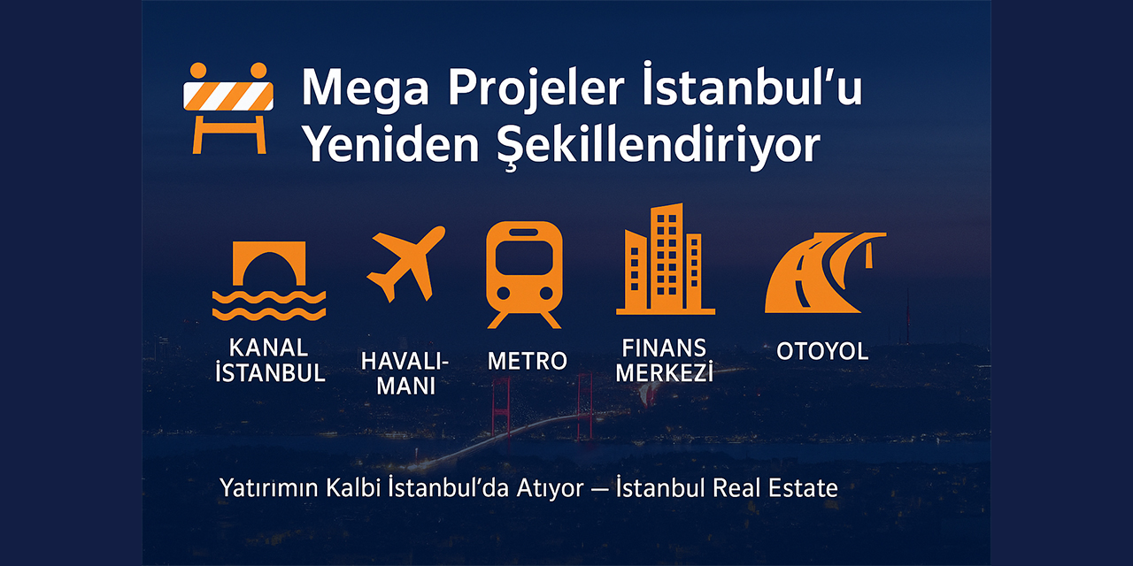 Mega Projeler İstanbul Real Estate Piyasasını Nasıl Şekillendiriyor?