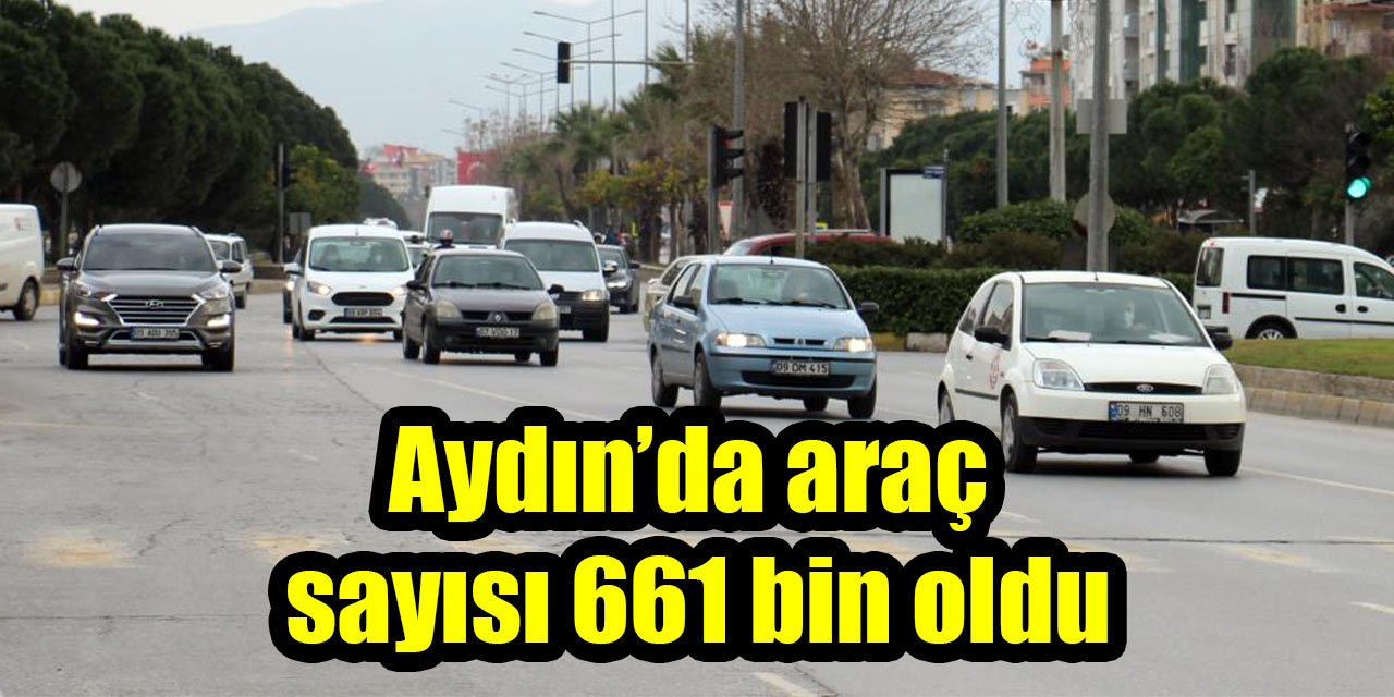Aydın’da araç sayısı 661 bin oldu