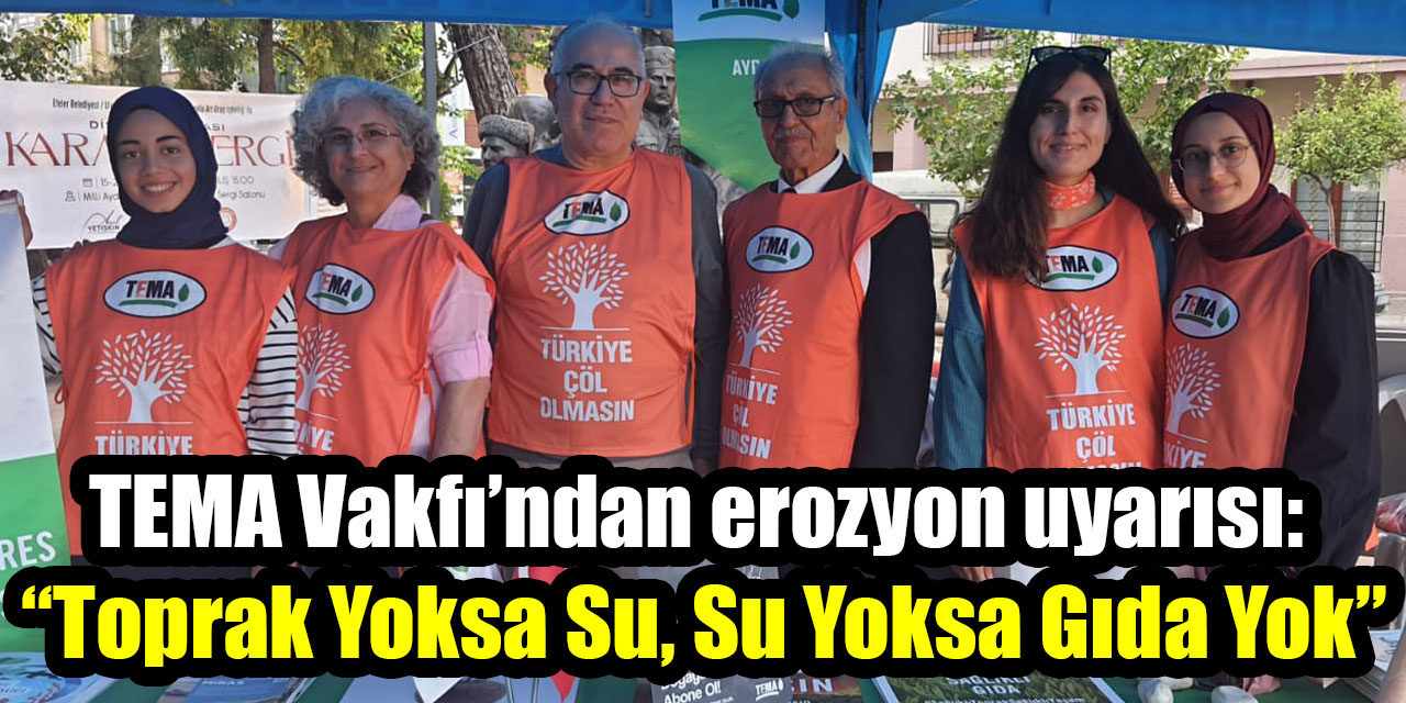 TEMA Vakfı’ndan erozyon uyarısı: “Toprak Yoksa Su, Su Yoksa Gıda Yok”