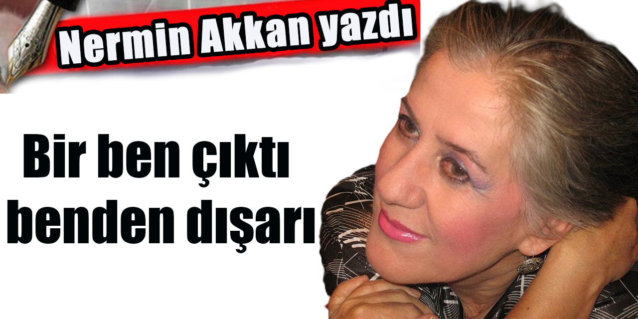 Bir ben çıktı benden dışarı