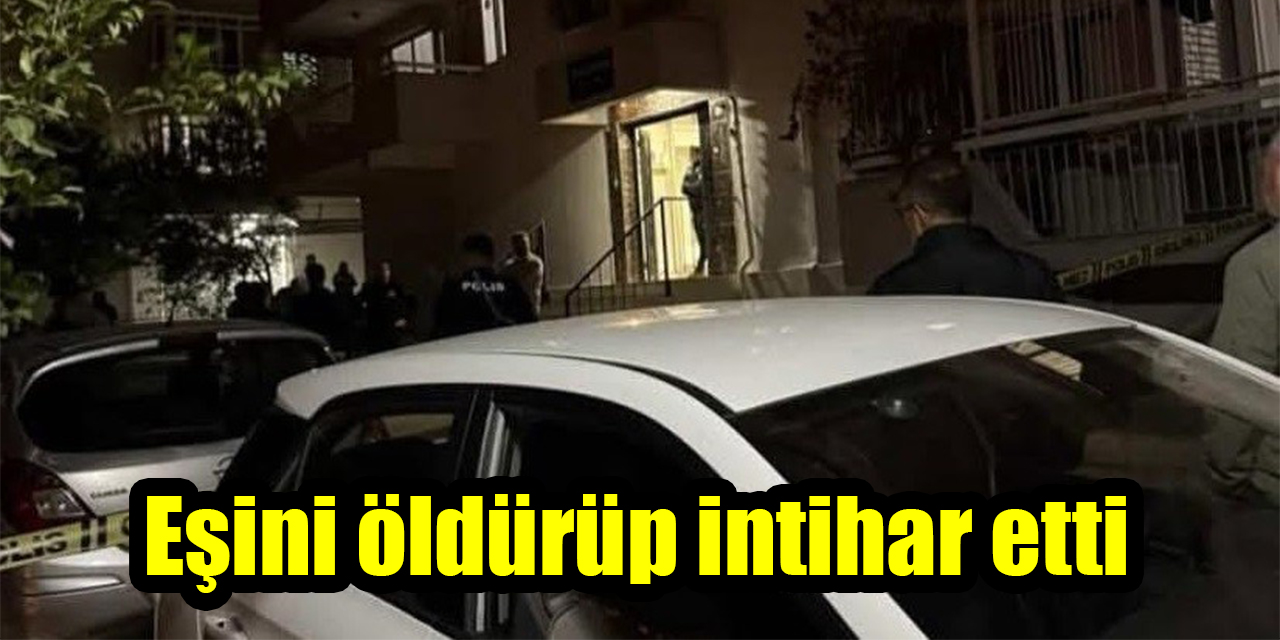 Eşini öldürüp intihar etti