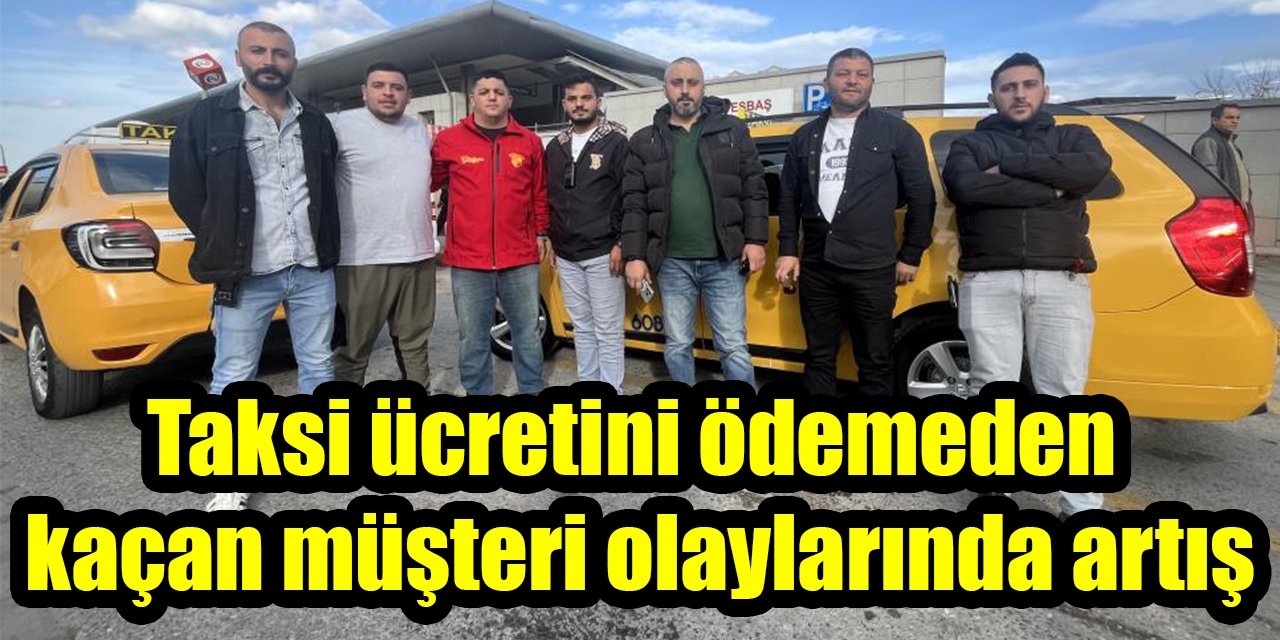 Taksi ücretini ödemeden kaçan müşteri olaylarında artış