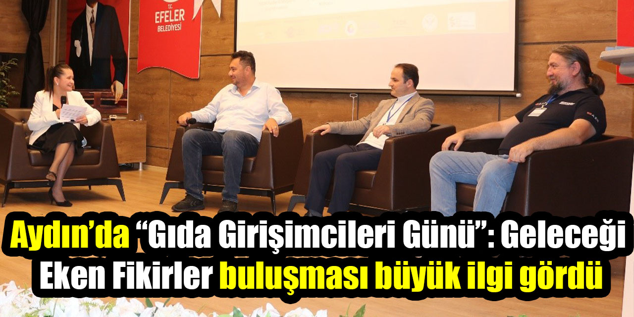 Aydın’da “Gıda Girişimcileri Günü”: Geleceği Eken Fikirler Buluşması Büyük İlgi Gördü