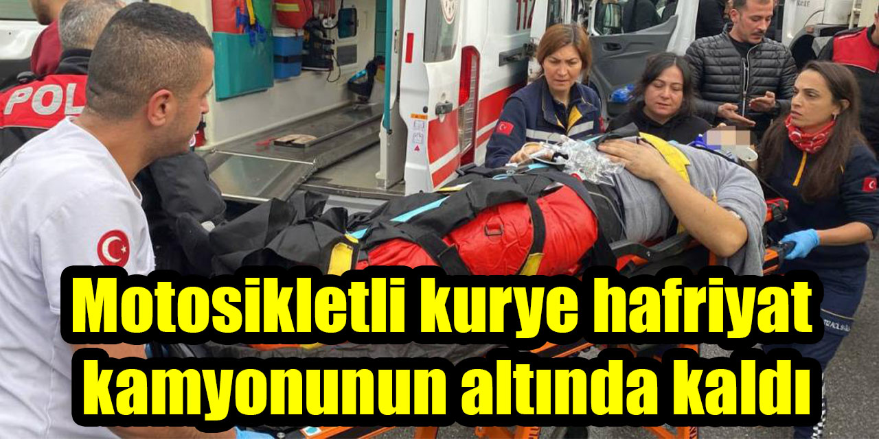 Motosikletli kurye hafriyat kamyonunun altında kaldı
