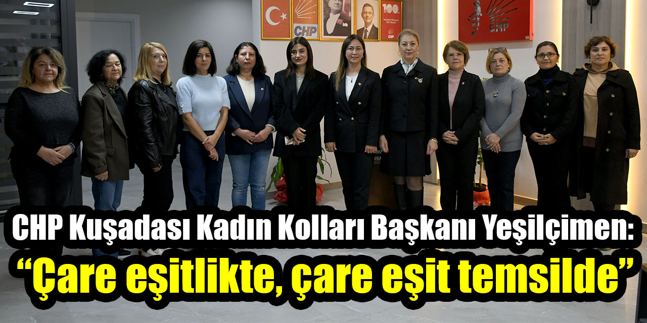 CHP Kuşadası Kadın Kolları Başkanı Yeşilçimen: “Çare eşitlikte, çare eşit temsilde”