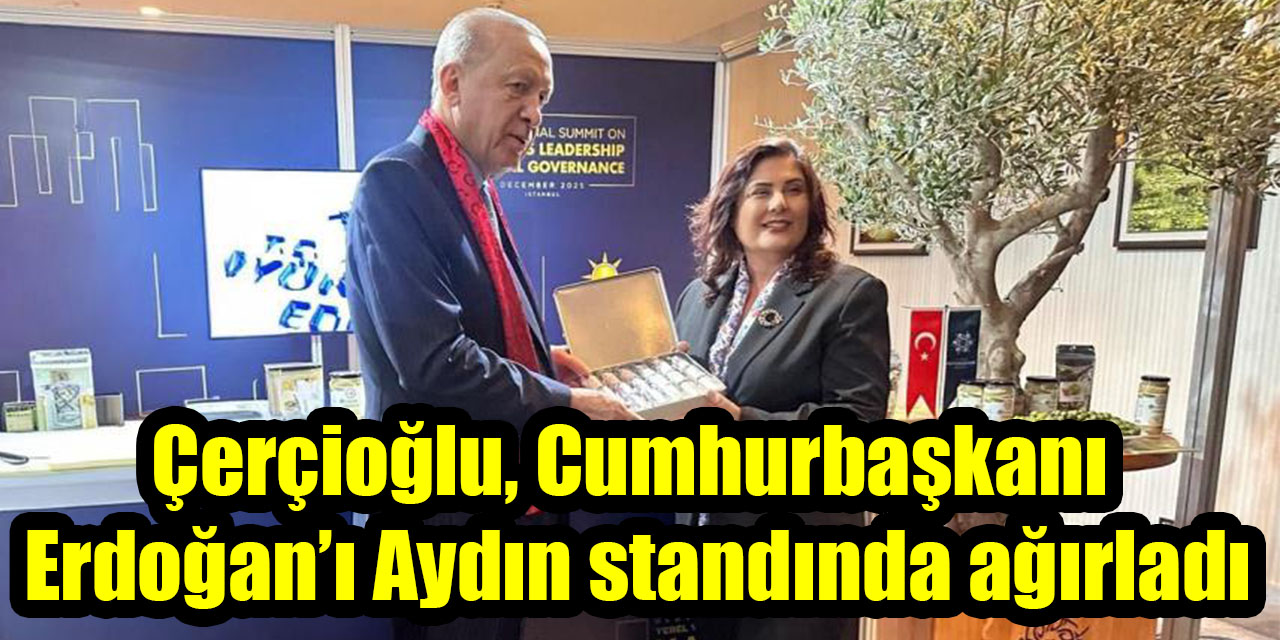 Çerçioğlu, Cumhurbaşkanı  Erdoğan’ı Aydın standında ağırladı