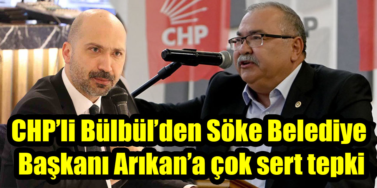 CHP’li Bülbül’den Söke Belediye Başkanı Arıkan’a çok sert tepki