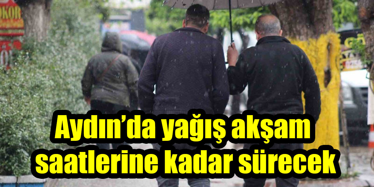 Aydın’da yağış akşam saatlerine kadar sürecek