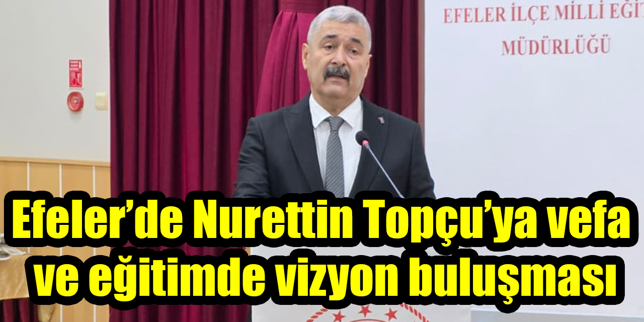 Efeler’de Nurettin Topçu’ya vefa  ve eğitimde vizyon buluşması