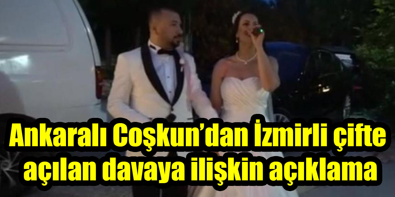 Ankaralı Coşkun’dan İzmirli çifte açılan davaya ilişkin açıklama