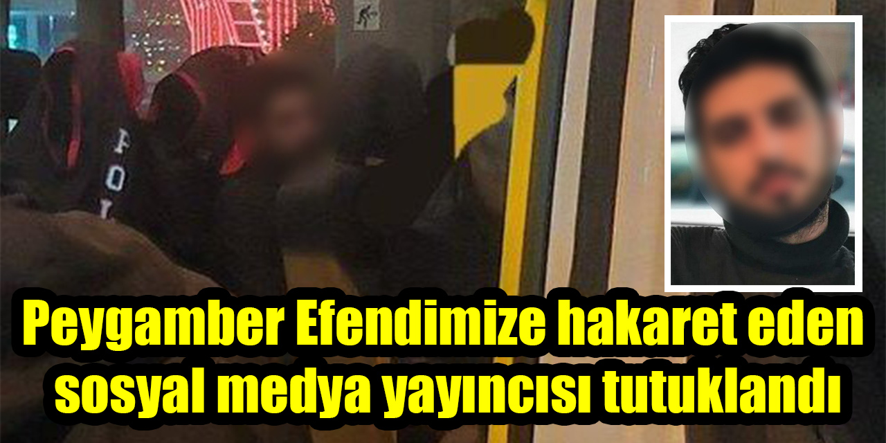 Peygamber Efendimize hakaret eden sosyal medya yayıncısı tutuklandı