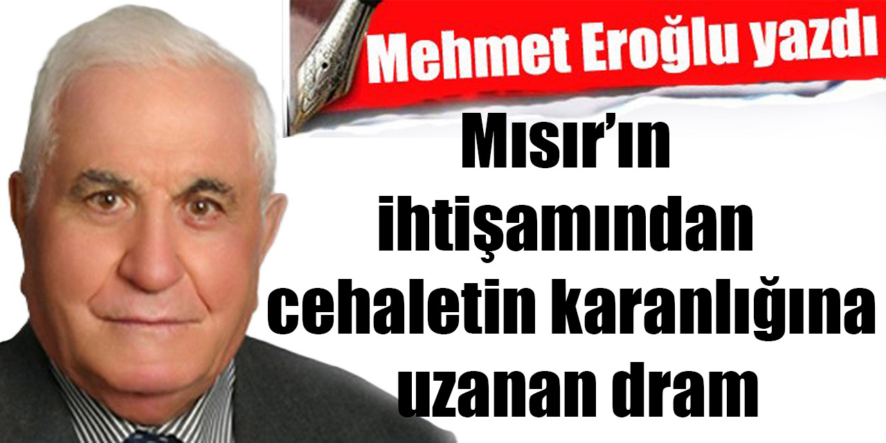 Mısır’ın ihtişamından cehaletin karanlığına uzanan dram