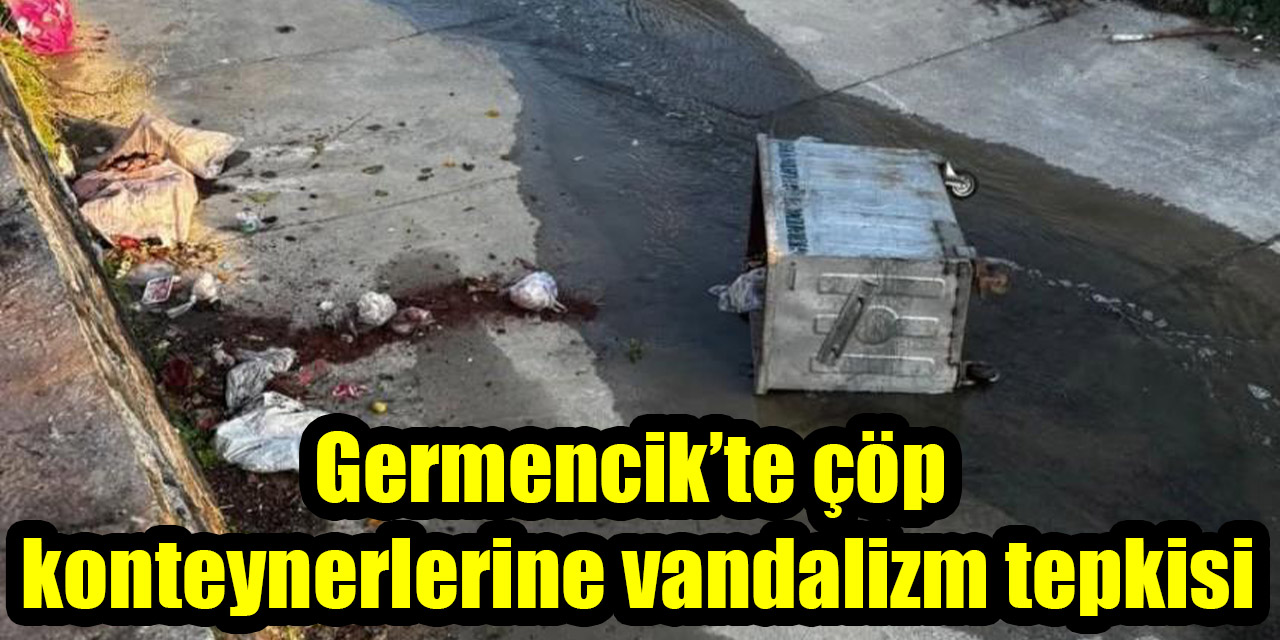 Germencik’te çöp konteynerlerine vandalizm tepkisi