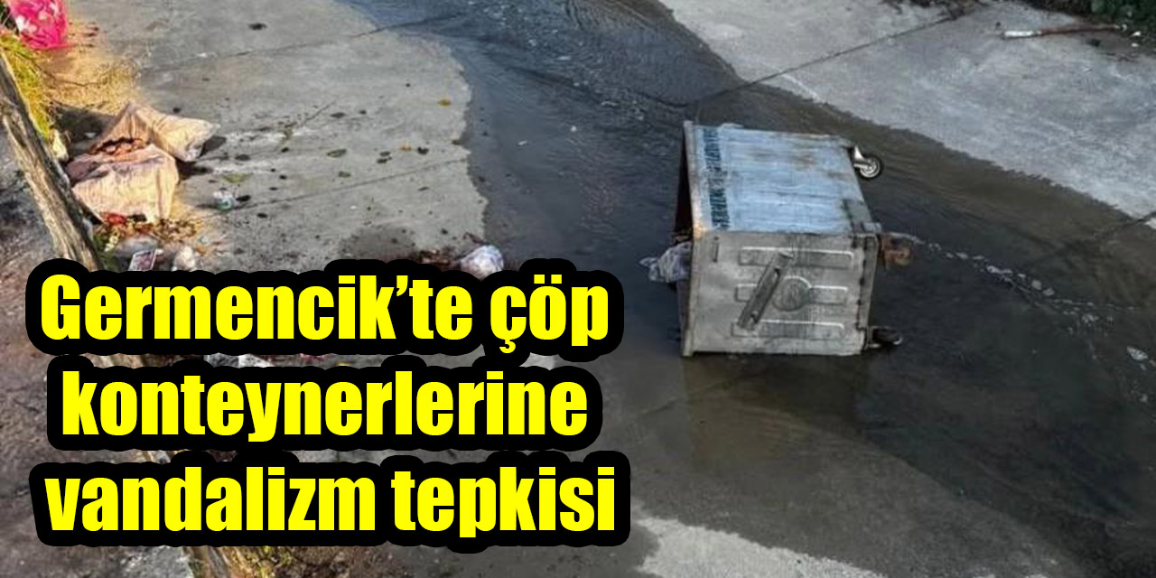 Germencik’te çöp konteynerlerine vandalizm tepkisi