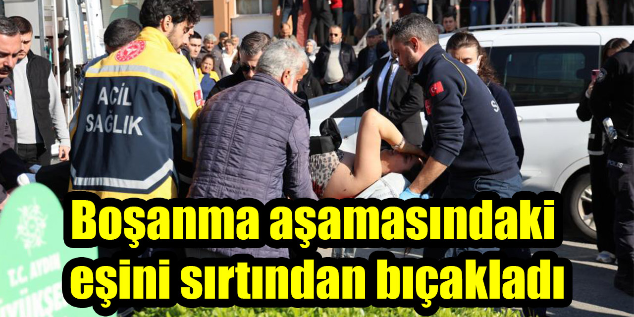 Boşanma aşamasındaki eşini sırtından bıçakladı