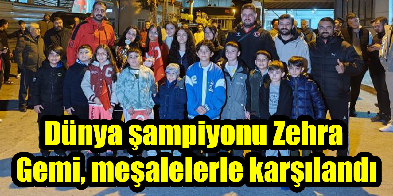 Dünya şampiyonu Zehra Gemi, meşalelerle karşılandı